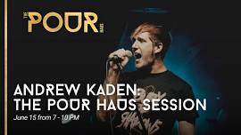 Andrew Kaden: The Pour Haus Session