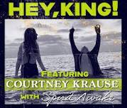 Hey, King! w/ Courtney Krause & Spirit Awake