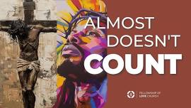 Easter Sunday “Almost Doesn’t Count” Worship Experience