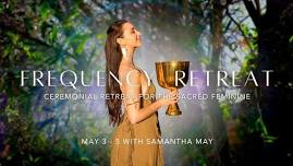 Frequency Retreat May 2024 - Ceremonial Retreat For The Sacred Feminine