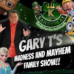 Gary T’s Madness and Mayhem Family Show