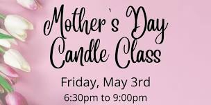 Mother's Day Candle Class