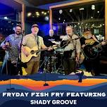 Fryday Fish Fry w/ Shady Groove