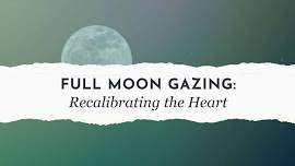 Full Moon Gazing: Recalibrating the Heart