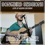 Songbird Sessions ft. Brian Bulger