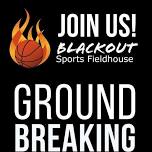 Blackout Sports Fieldhouse Ground Breaking