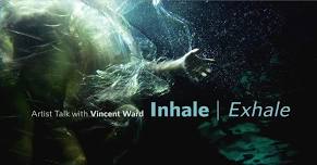 Inhale|Exhale - Artist Talk with Vincent Ward