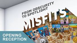 Opening Reception: “MISFITS – From Obscurity to Spotlight”