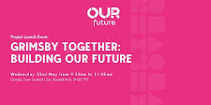 LAUNCH: Grimsby Together - Building Our Future