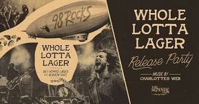 Whole Lotta Lager Release Party w/ 98 Rocks and Charlottes Web Band