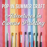 Pop-In Summer Craft: Adventures in Canvas Painting