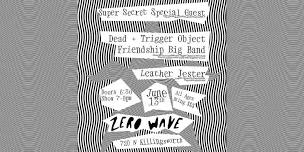 Dead + Trigger Object Friendship Big Band, Leather Jester and SUPER SECRET SPECIAL GUEST @ Zero Wave