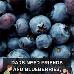 Dads Need Friends and Blueberries, Too!