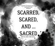 Scarred, Scared, and….. SACRED