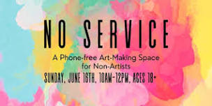 NO SERVICE: A Phone-free Art Making Space for Non-Artists