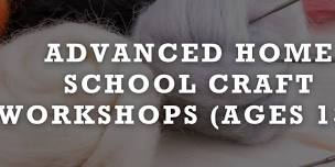 Advanced Home School Craft Workshops (Ages 13+)