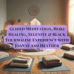 Guided Meditation, Reiki Healing, Selenite & Black Tourmaline Experience with Joanne and Heather