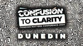 Confusion to Clarity Dunedin – Thinking Matters Conference 2024