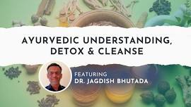 Ayurvedic Understanding, Detox & Cleanse