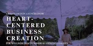 Heart Centered Business Creation for Wellness Practitioners & Coaches