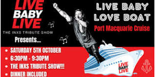 Live Baby Live: The INXS Tribute Show Presents...Live Baby Love Boat PORT MACQUARIE.