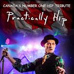 PRACTICALLY HIP - CANADA'S NUMBER ONE HIP TRIBUTE - GEORGINA - SAT. NOV. 2