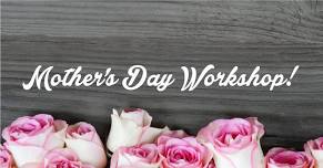 Mother's Day Workshop! Muffins and Mimosas