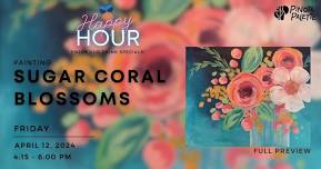 Happy Hour Sip and Paint: Sugar Coral Blossoms