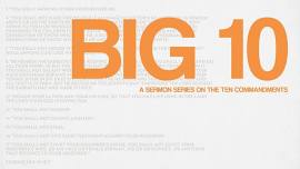 BIG 10 | a sermon series on the 10 Commandments