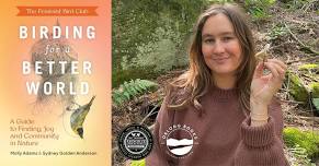 Molly Adams. BIRDING FOR A BETTER WORLD: A Guide to Finding Joy and Community in Nature