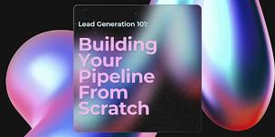 Lead Generation 101   Building Your Pipeline From Scratch,