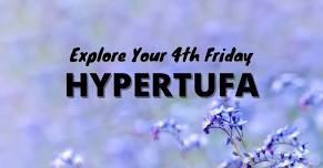 Explore Your 4th Friday: Hypertufa