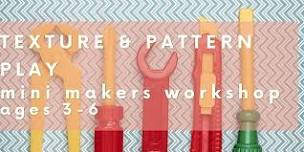 Mini Makers Workshop: Texture + Pattern Play