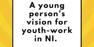 A Young Person's Vision for Youth Work in NI