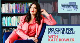 No Cure For Being Human with Kate Bowler