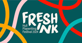 Fresh Ink: Hull Playwriting Festival