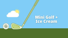 Mini Golf + Ice Cream