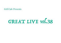 5/11 GREAT LIVE vol.38