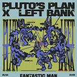 Left Bank x Pluto's Plan: Fantastic Man • Utah • Gio Shengelia • Hudson