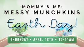 Mommy & Me: Messy Munchkins Earth Day!