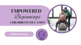 Empowered Beginnings Childbirth Education 5 Week Series