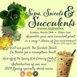 Sips, Sweets & Succulents! Spring Celebration