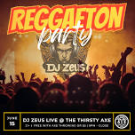 Reggaeton Party hosted by DJ Zeus @ The Thirsty Axe