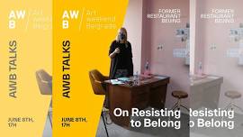 AWB Talks: On Resisting to Belong