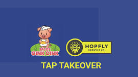 Hopfly Brewing Co. Tap Takeover w/Tacos Oink Oink