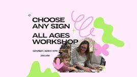 ALL AGES ~ CHOOSE ANY SIGN WORKSHOP