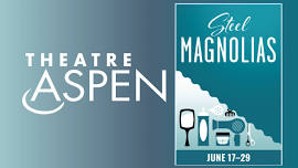 Theatre Aspen Presents: Steel Magnolias