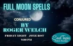 FULL MOON SPELLS CONJURED BY ROGER WELCH - FRIDAY - JUNE 21st