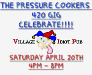 The Pressure Cookers 420 Celebration @ THE VILLAGE IDIOT