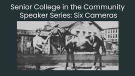 Senior College in the Community Speaker Series: Six Cameras